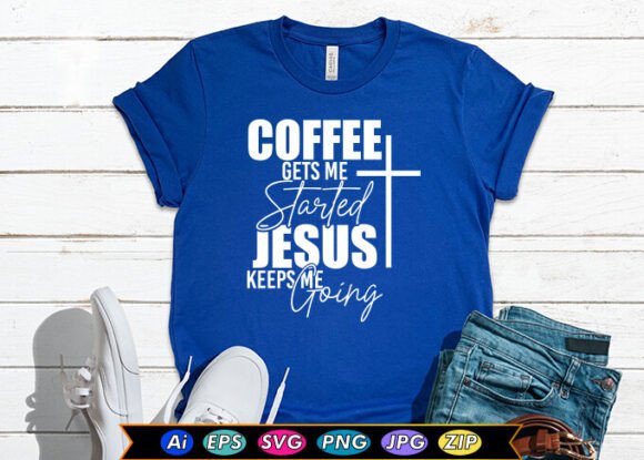 Coffee Gets Me Started Jesus Keeps Me Go