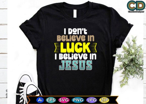 I Don’t Believe in Luck I Believe in Jesus